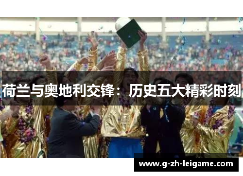 荷兰与奥地利交锋：历史五大精彩时刻