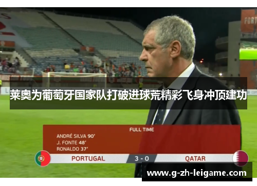 莱奥为葡萄牙国家队打破进球荒精彩飞身冲顶建功